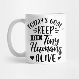 Today's Goal Keep the Tiny Humans Alive Mug